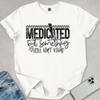 Medicated But Something Ain't Right T-shirt