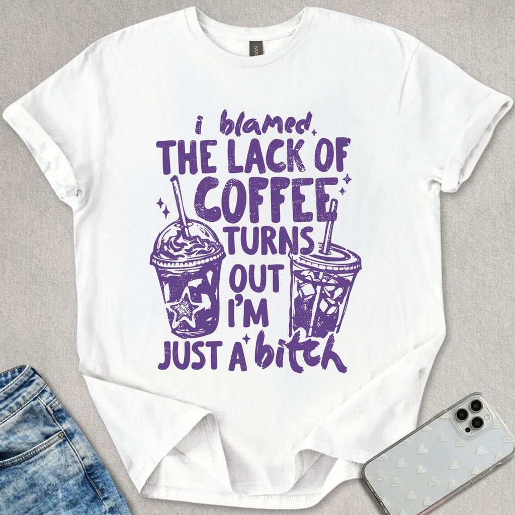 I Blamed The Lack Of Coffee T-shirt
