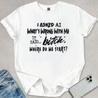 Bitch, Where Do We Start? T-shirt