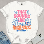 My Husbands Problem T-shirt