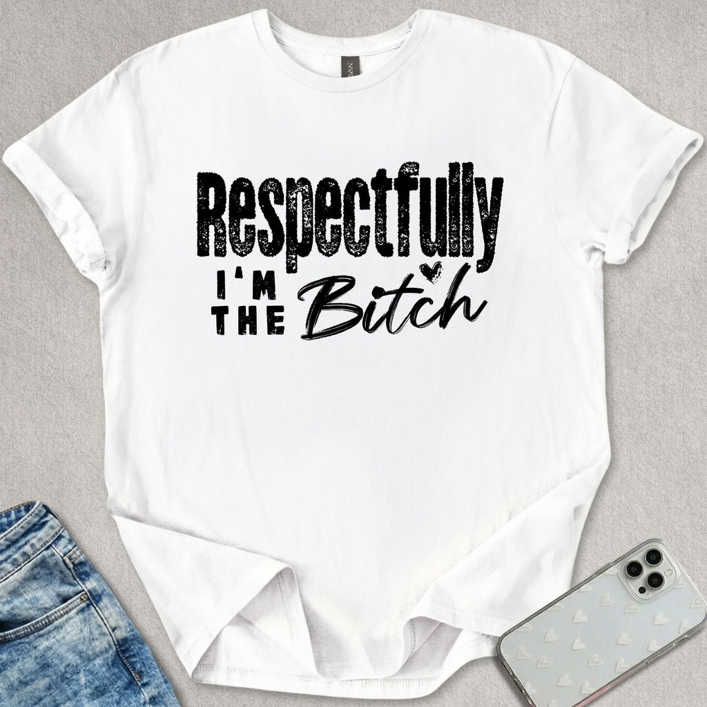 Respectfully I'm The B*tch T-shirt