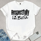 Respectfully I'm The B*tch T-shirt