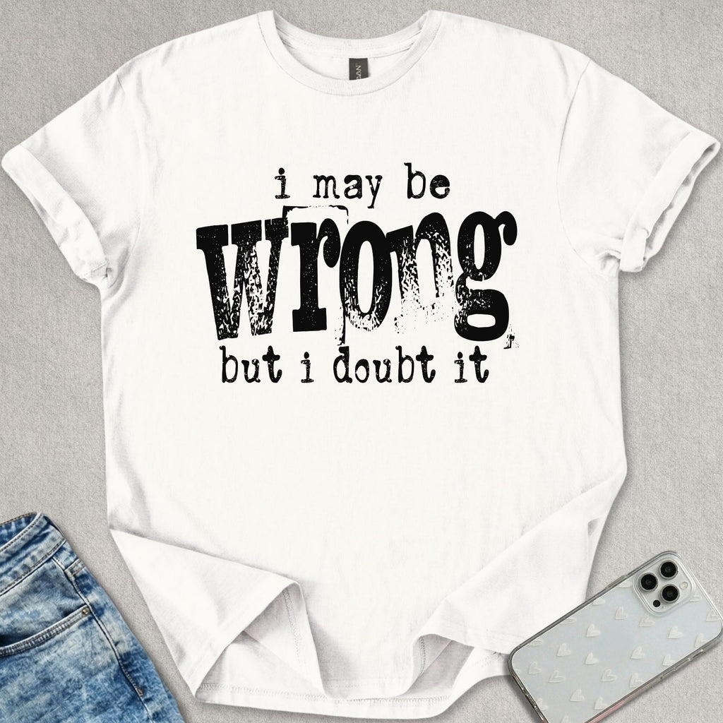 I May Be Wrong T-shirt