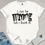 I May Be Wrong T-shirt