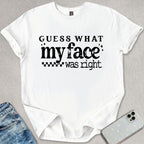 My Face Was Right T-shirt