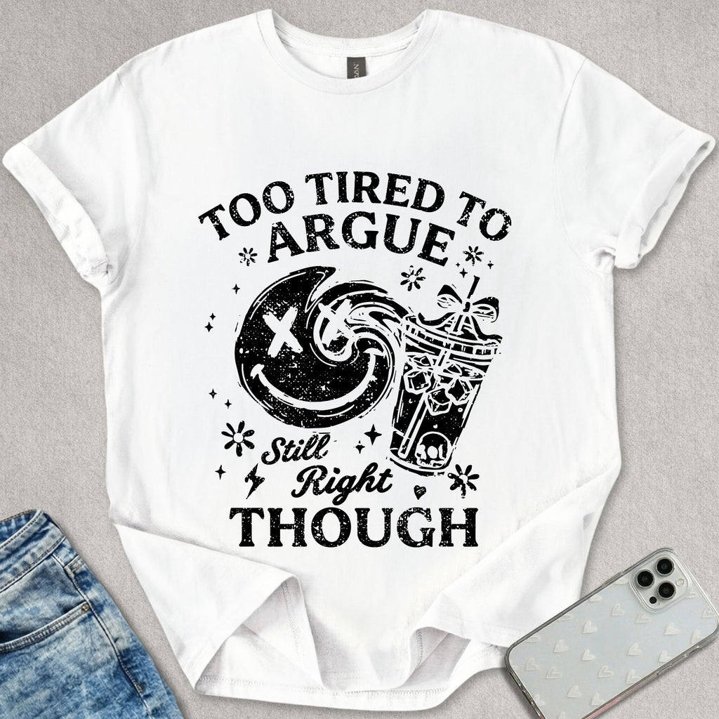 Too Tired To Argue T-shirt