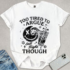Too Tired To Argue T-shirt