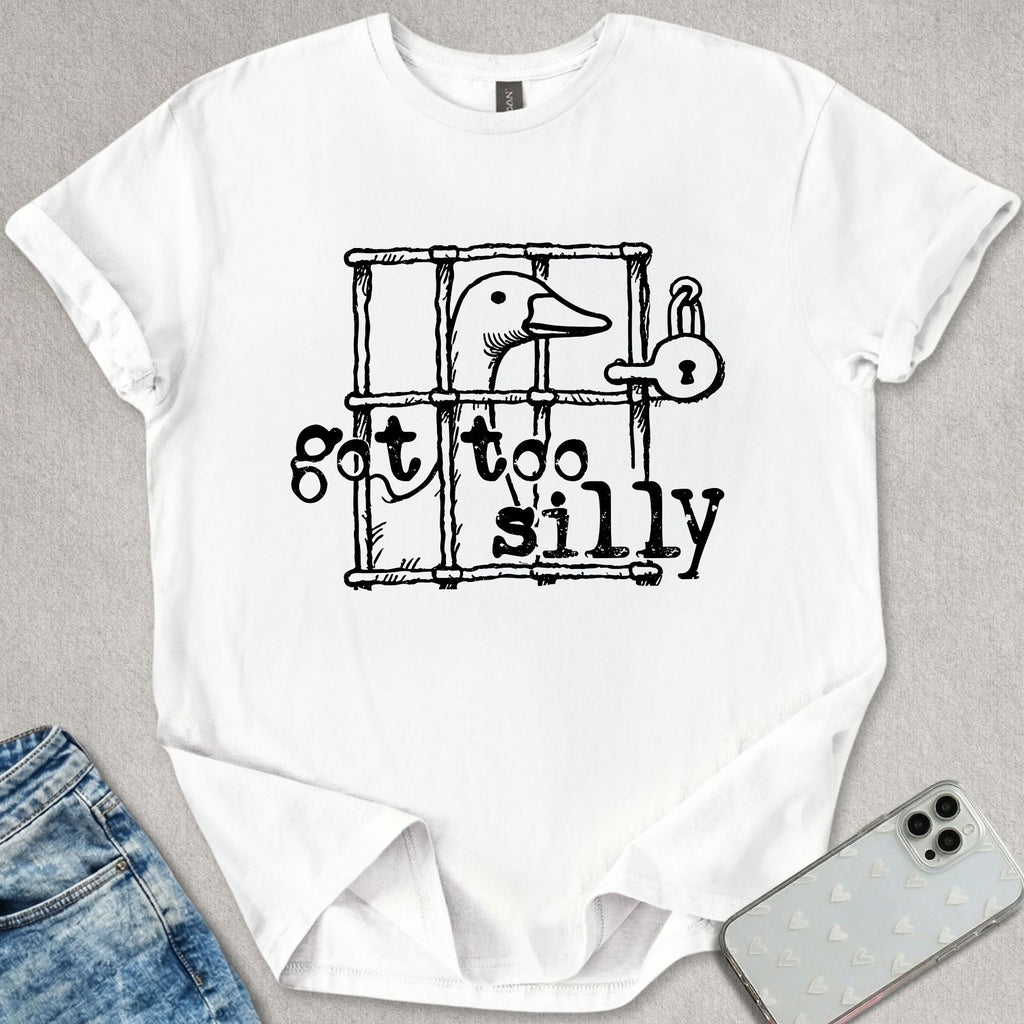 Got Too Silly Goose T-shirt