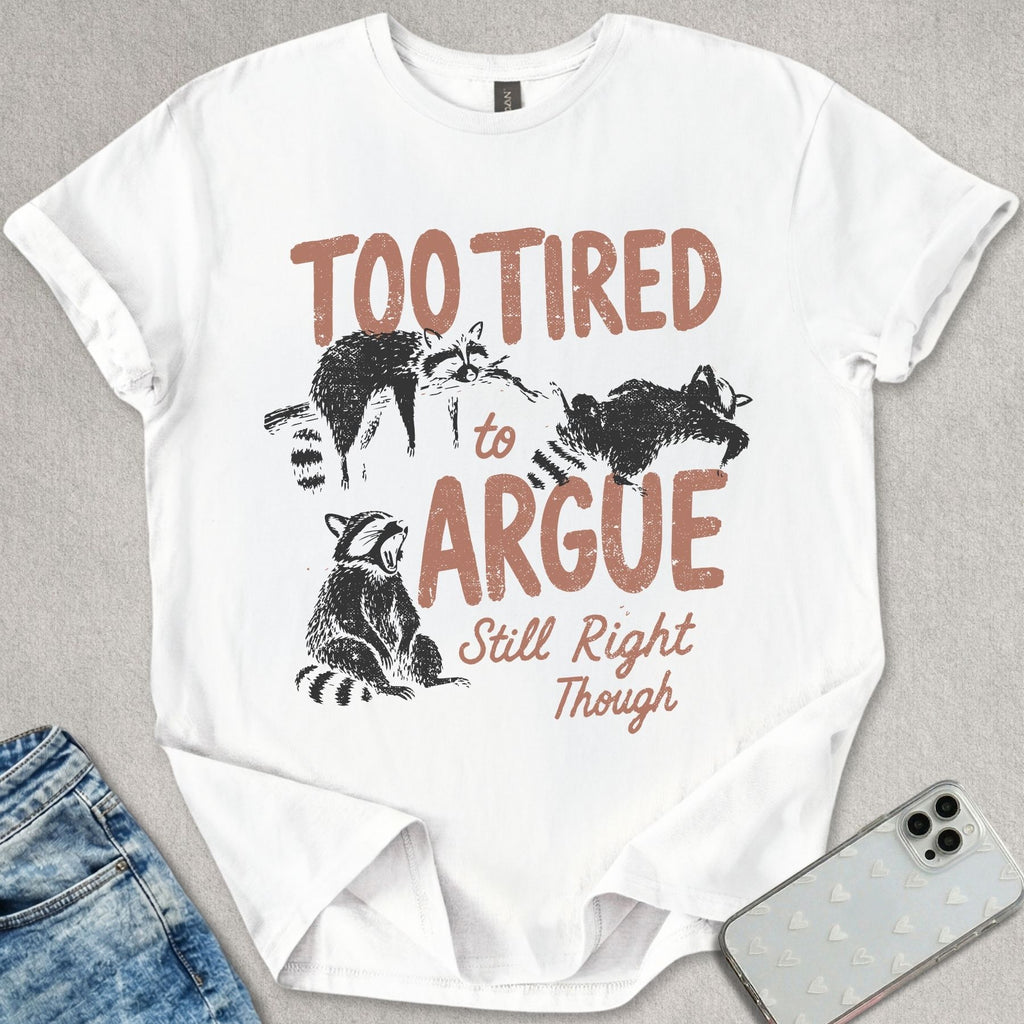 Too Tired To Argue T-shirt