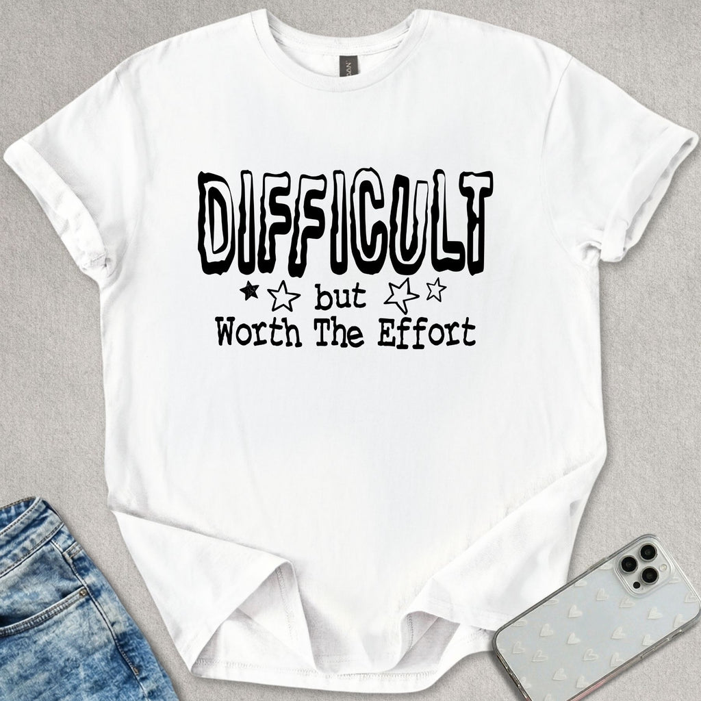 Difficult But Worth The Effort T-shirt