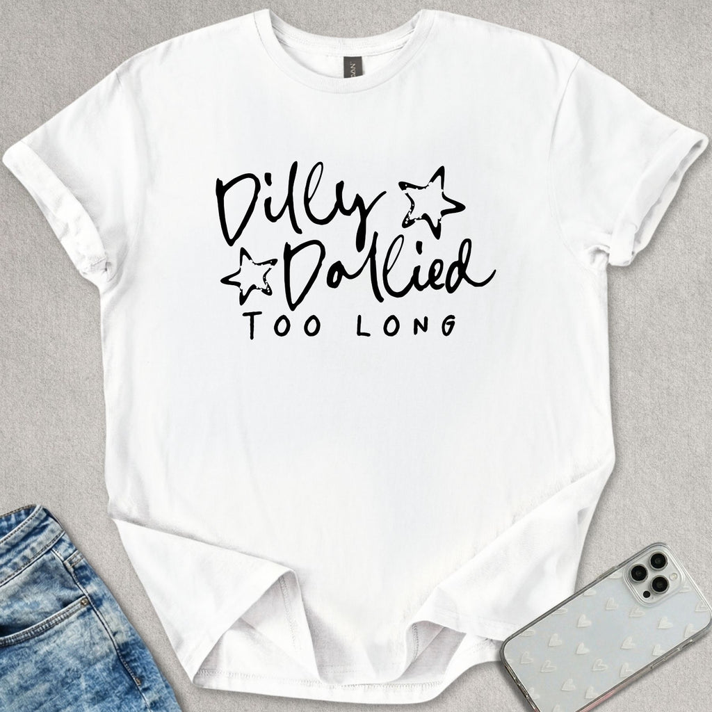 Dilly Dallied Too Long T-shirt