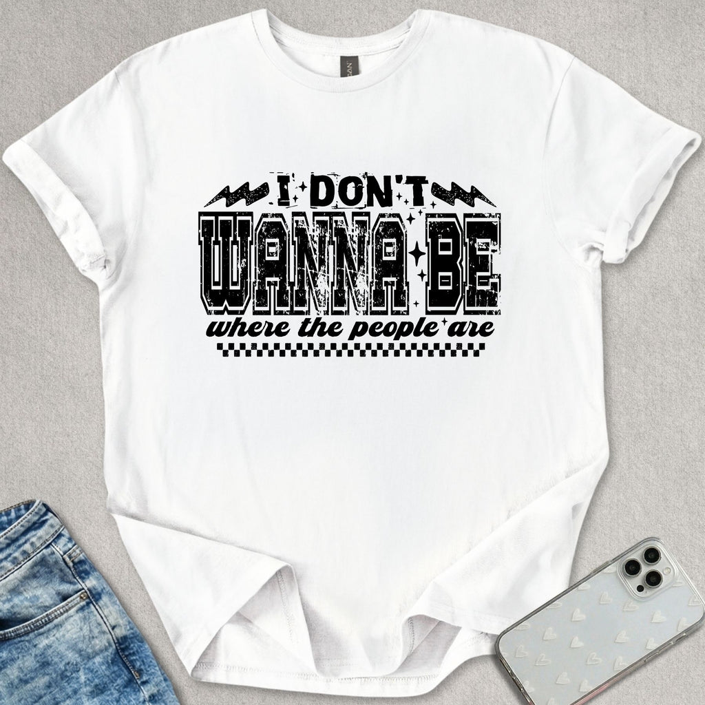 I Don't Wanna Be Where The People Are T-shirt
