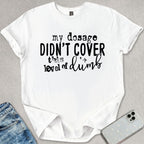 My Dosage Didn't Cover T-shirt