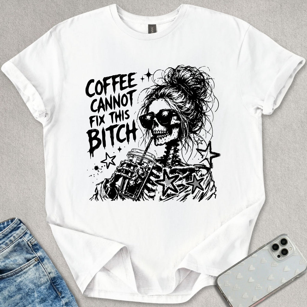 Coffee Cannot Fix T-shirt