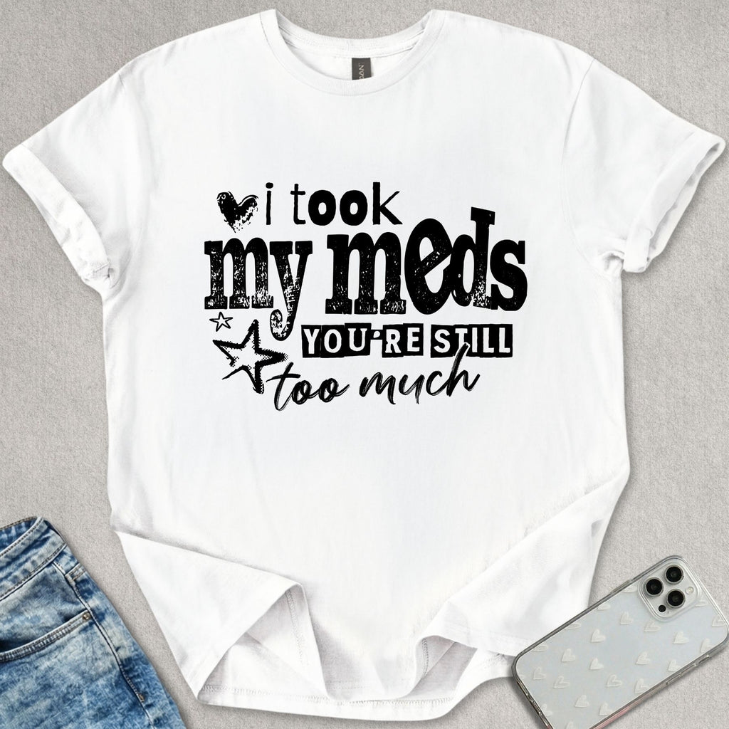 I Took My Meds T-shirt