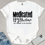 Medicated Enough To Function T-shirt