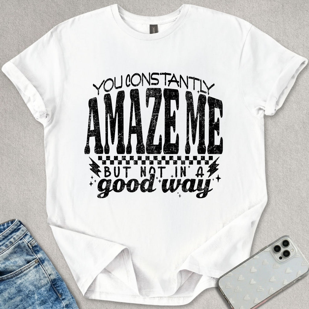 You Constantly Amaze Me T-shirt