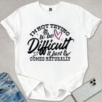 I'm Not Trying To Be Difficult T-shirt