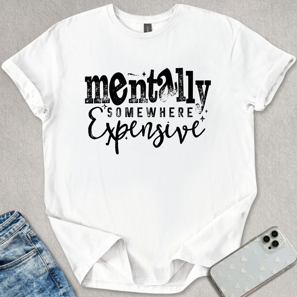 Mentally Somewhere Expensive T-shirt