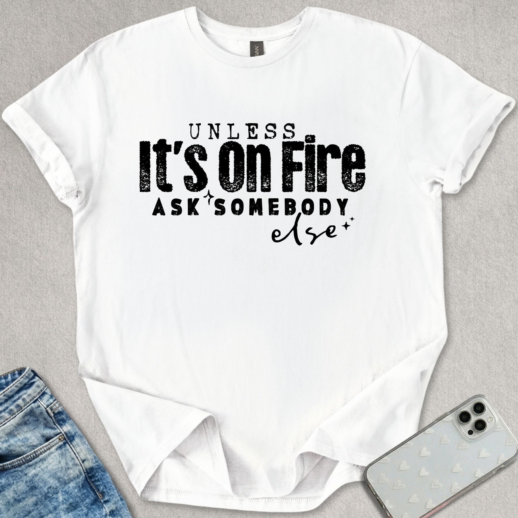 Unless Its On Fire T-shirt