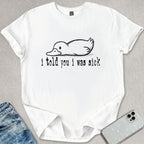 Told You I Was Sick T-shirt