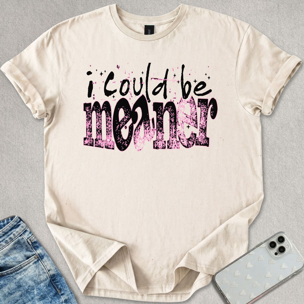 I Could Be Meaner T-shirt
