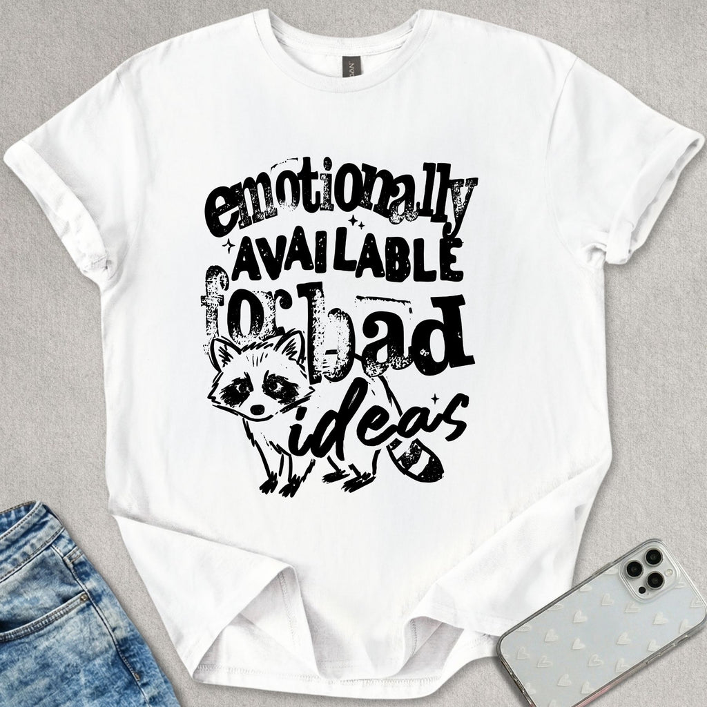 Emotionally Available For Bad Ideas T-shirt