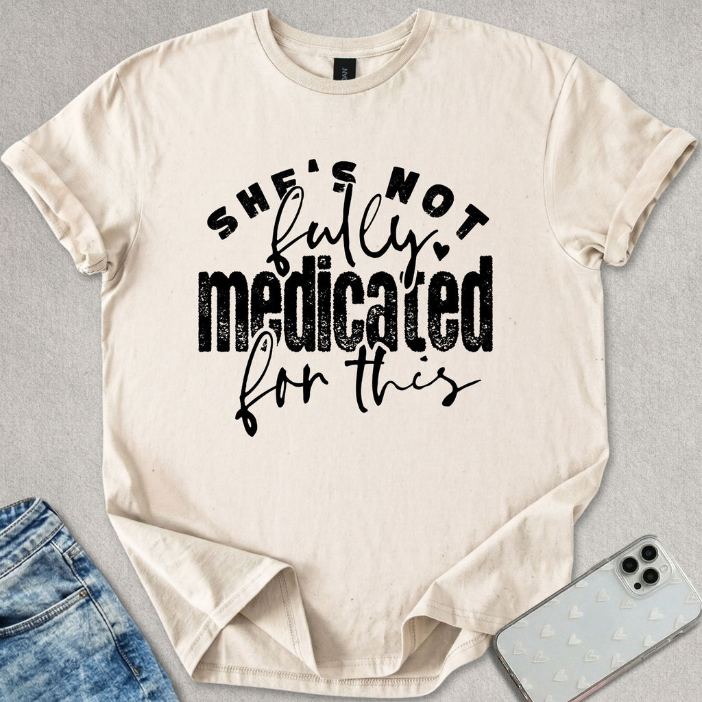 Not Fully Medicated T-shirt
