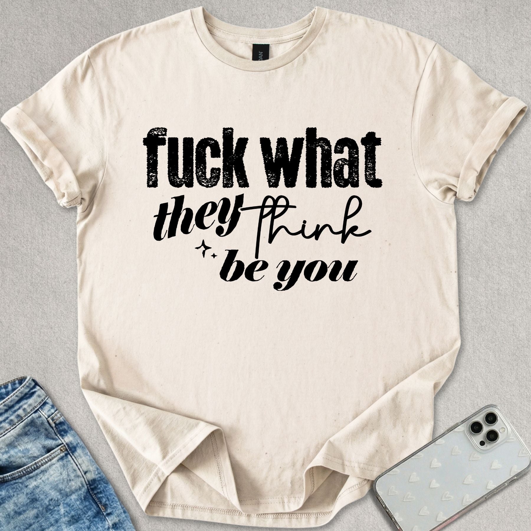 What They Think You Be T-shirt
