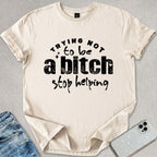 Trying Not To Be A B*tch T-shirt