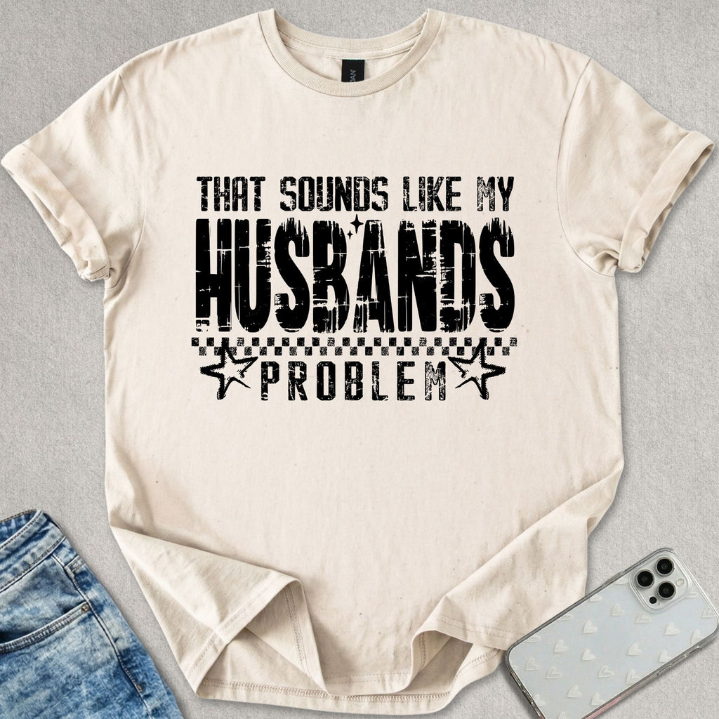 Sounds Like My Husbands Problem T-shirt