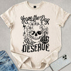 Have A Day You Deserve T-shirt