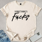 Something's F*cky T-shirt