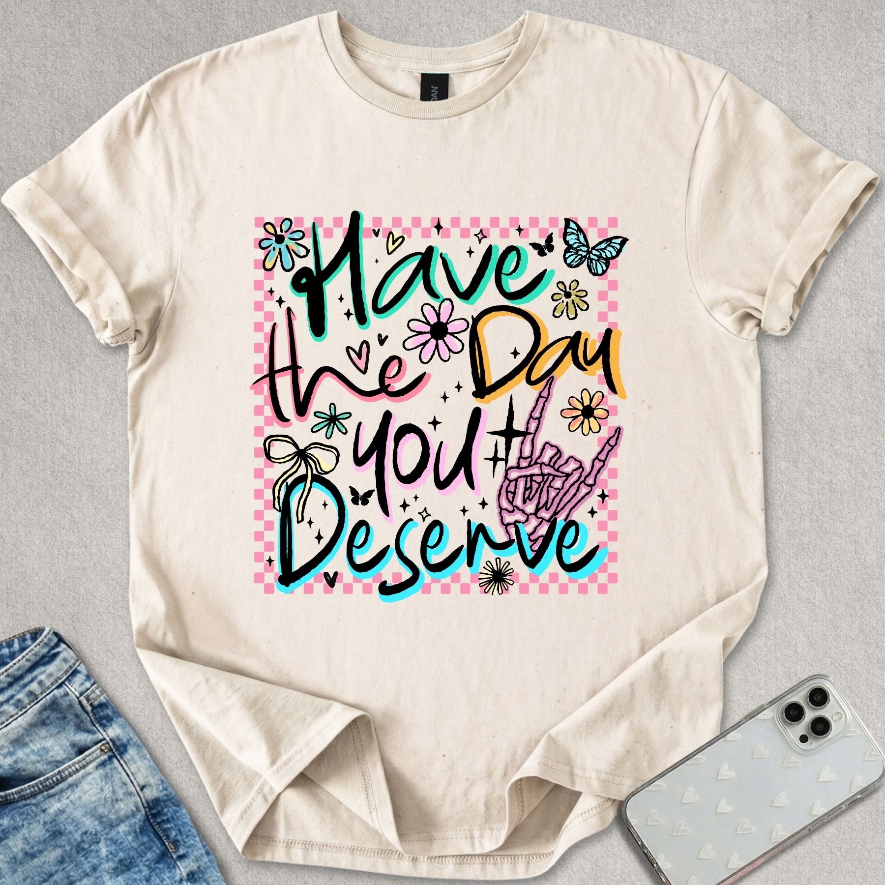 Have The Day You Deserve T-shirt