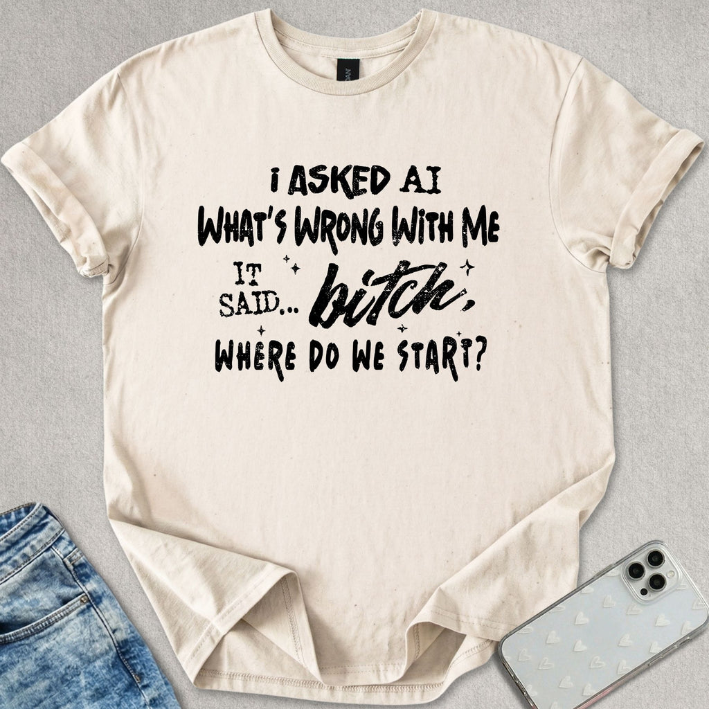 Bitch, Where Do We Start? T-shirt