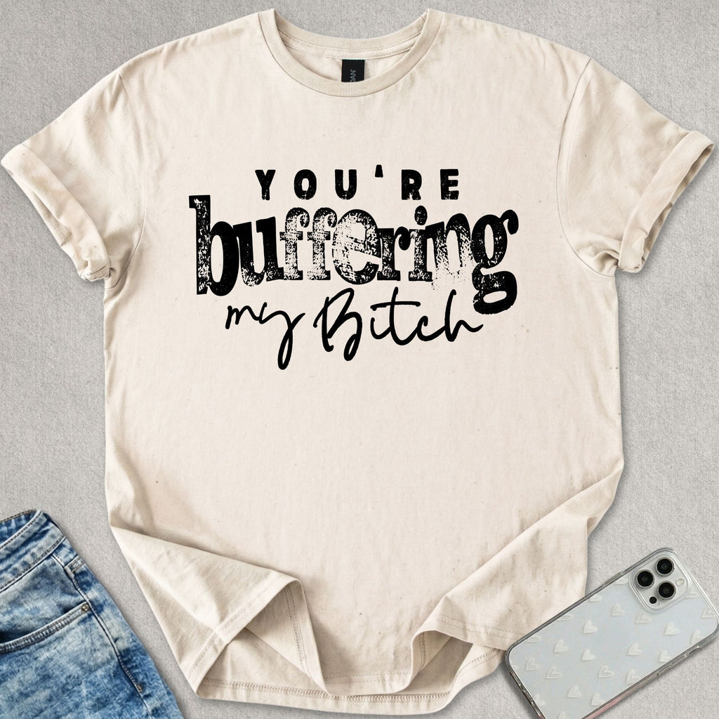 Buffering My B*tch T-shirt