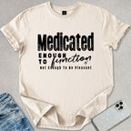 Medicated Enough To Function T-shirt