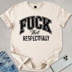 F*ck That Respectfully T-shirt