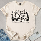Suddenly I Hate Everyone T-shirt