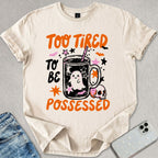 Too Tired To Be Possessed T-shirt