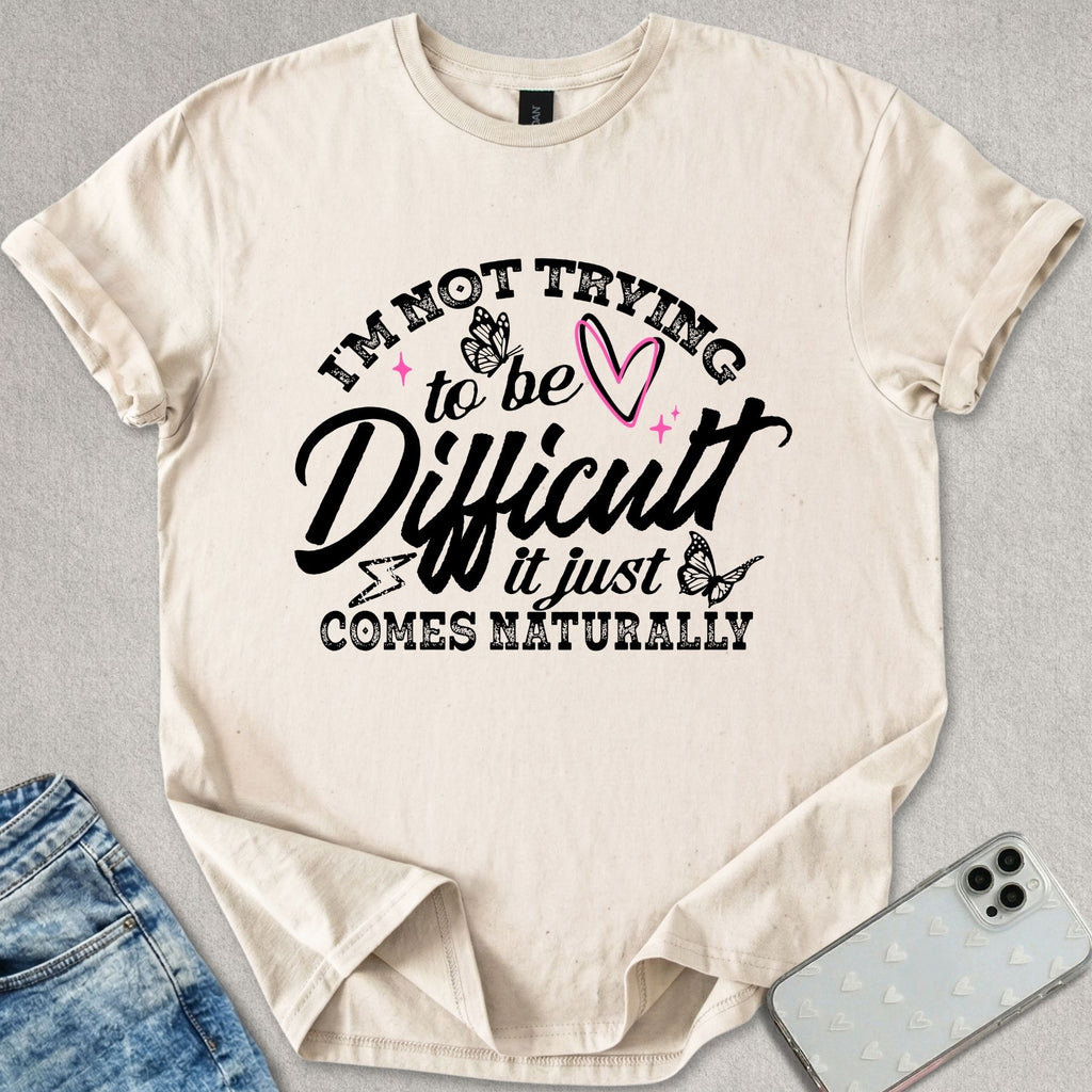I'm Not Trying To Be Difficult T-shirt