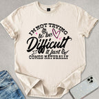 I'm Not Trying To Be Difficult T-shirt