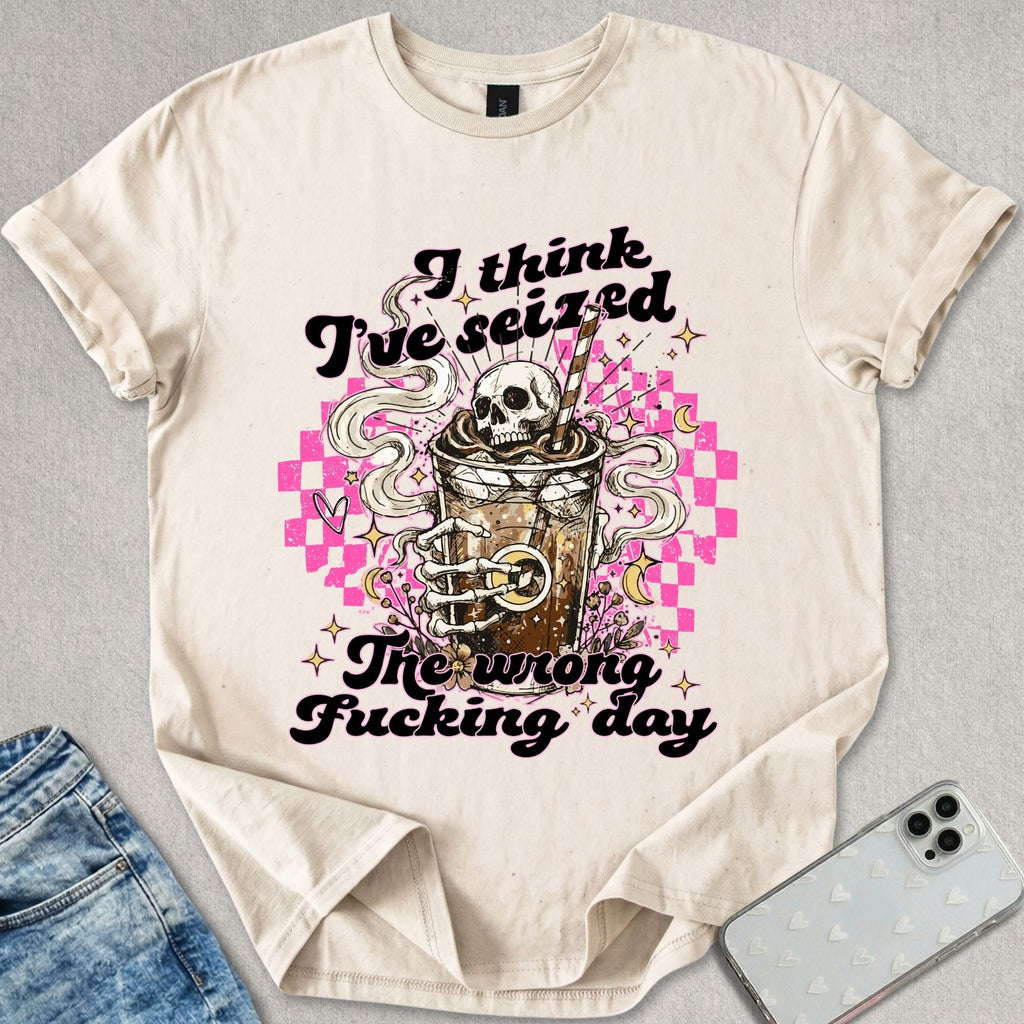 Seized The Wrong Day T-shirt