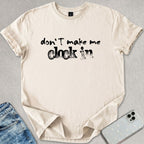 Don't Make Me Clock In T-shirt