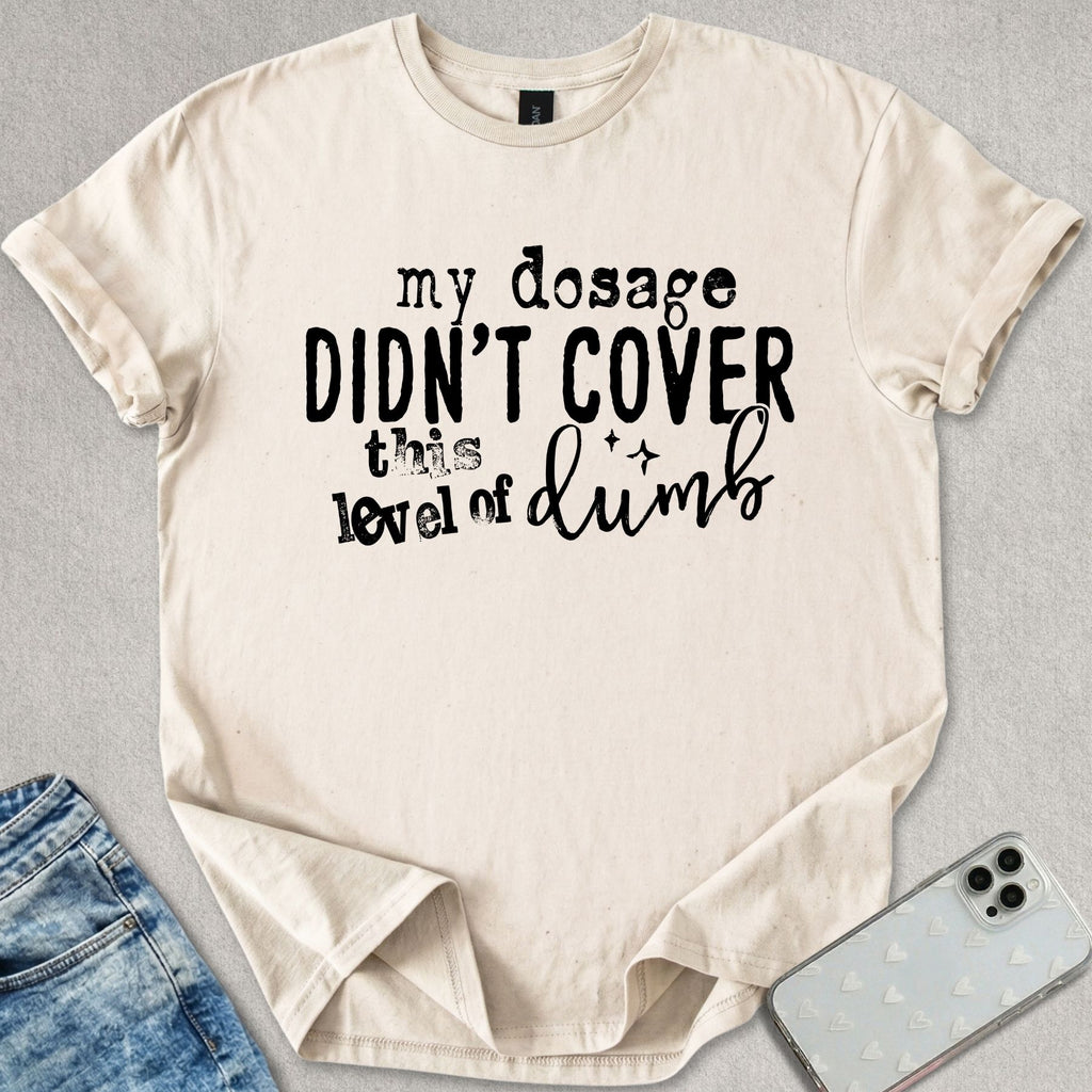 My Dosage Didn't Cover T-shirt