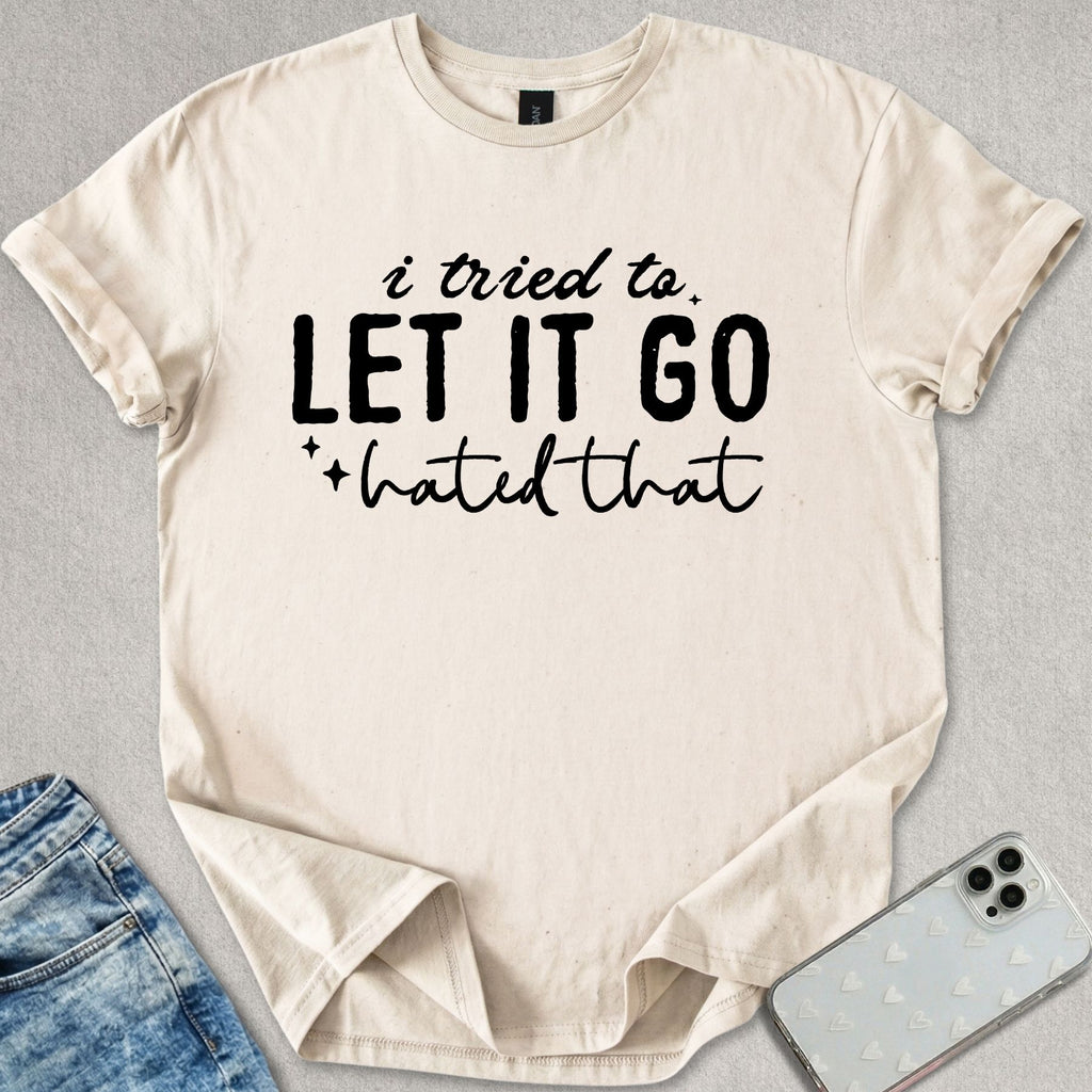 Tried To Let It Go T-shirt