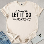 Tried To Let It Go T-shirt