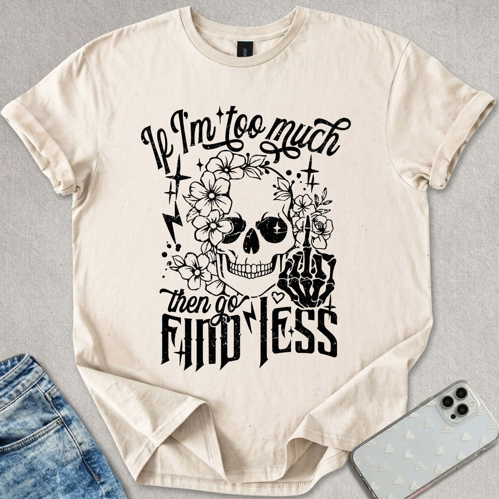 If I'm Too Much T-shirt