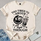 Too Tired To Argue T-shirt