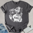 I Could Be Meaner T-shirt